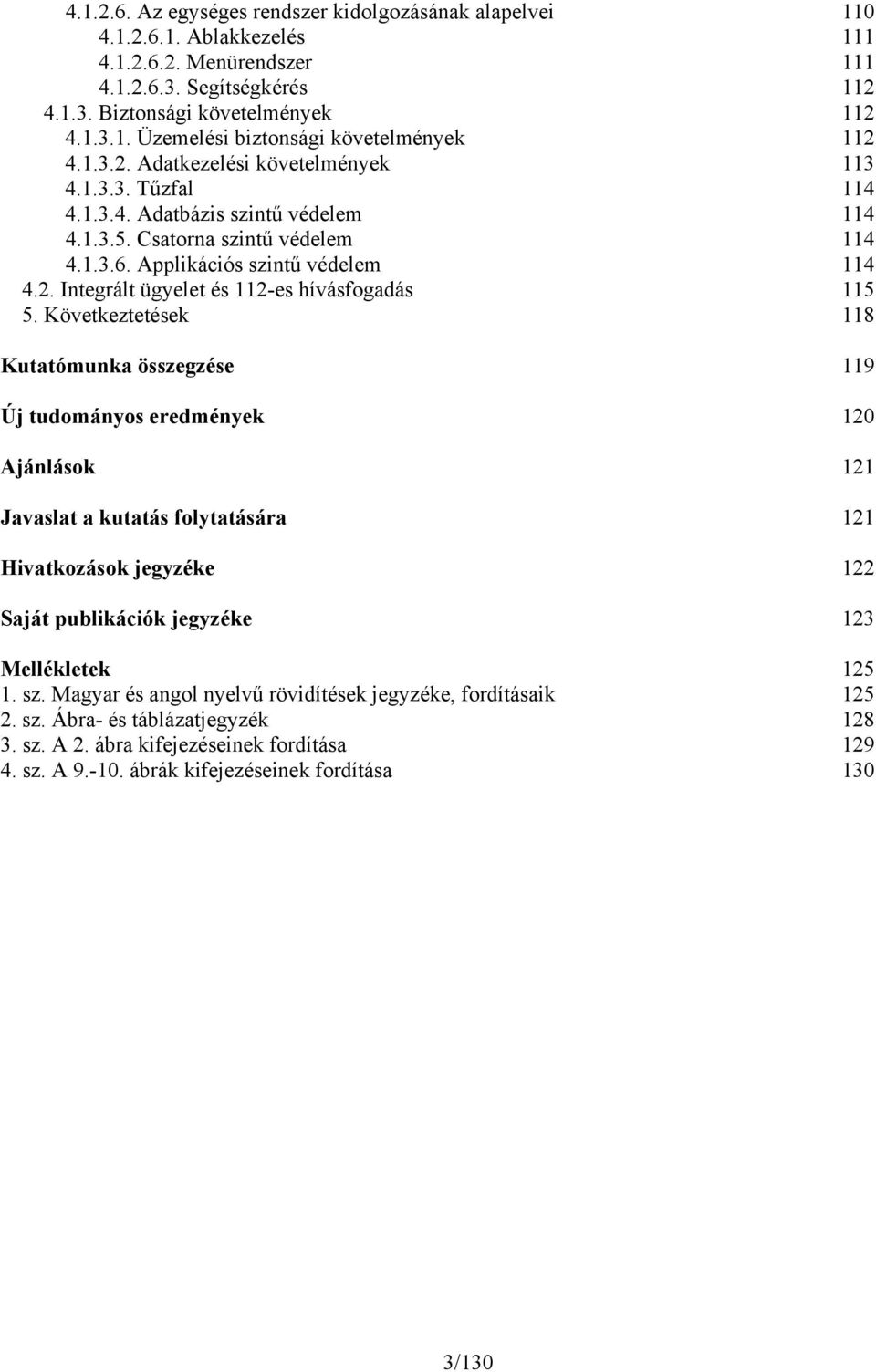 Következtetések 118 Kutatómunka összegzése 119 Új tudományos eredmények 120 Ajánlások 121 Javaslat a kutatás folytatására 121 Hivatkozások jegyzéke 122 Saját publikációk jegyzéke 123 Mellékletek 125