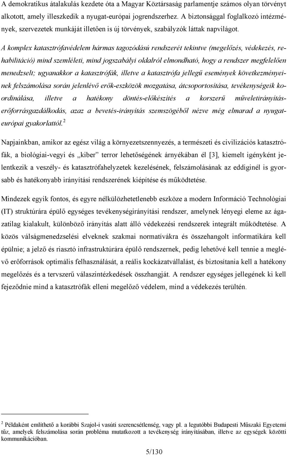 A komplex katasztrófavédelem hármas tagozódású rendszerét tekintve (megelőzés, védekezés, rehabilitáció) mind szemléleti, mind jogszabályi oldalról elmondható, hogy a rendszer megfelelően menedzselt;