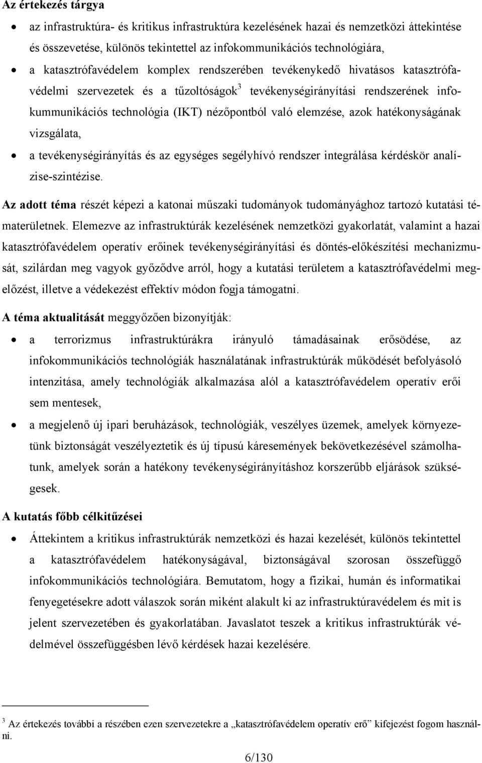 való elemzése, azok hatékonyságának vizsgálata, a tevékenységirányítás és az egységes segélyhívó rendszer integrálása kérdéskör analízise-szintézise.