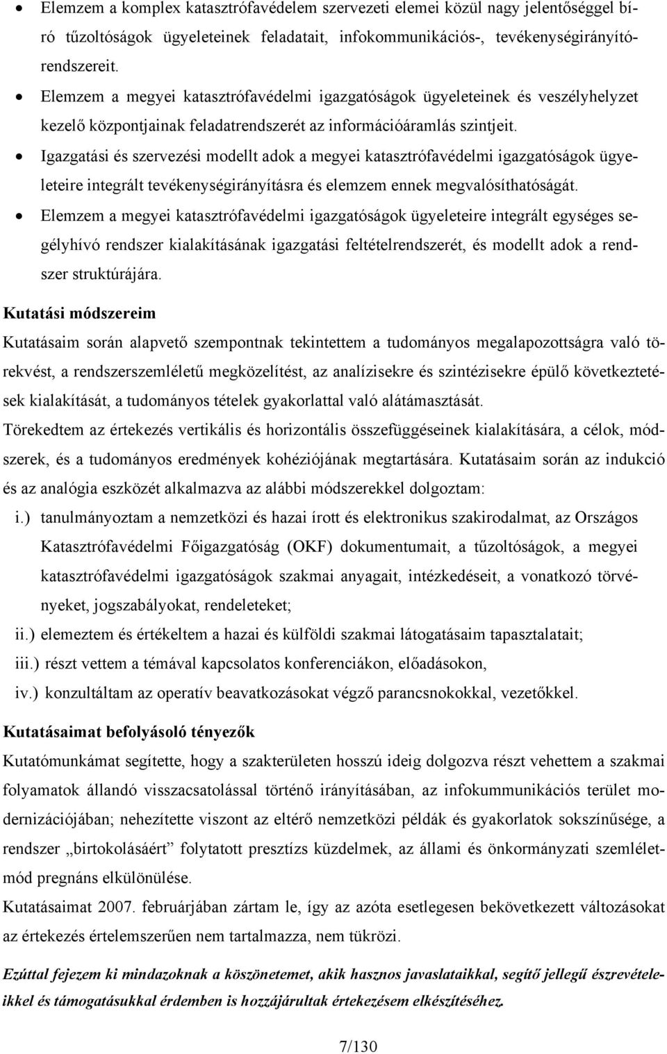 Igazgatási és szervezési modellt adok a megyei katasztrófavédelmi igazgatóságok ügyeleteire integrált tevékenységirányításra és elemzem ennek megvalósíthatóságát.