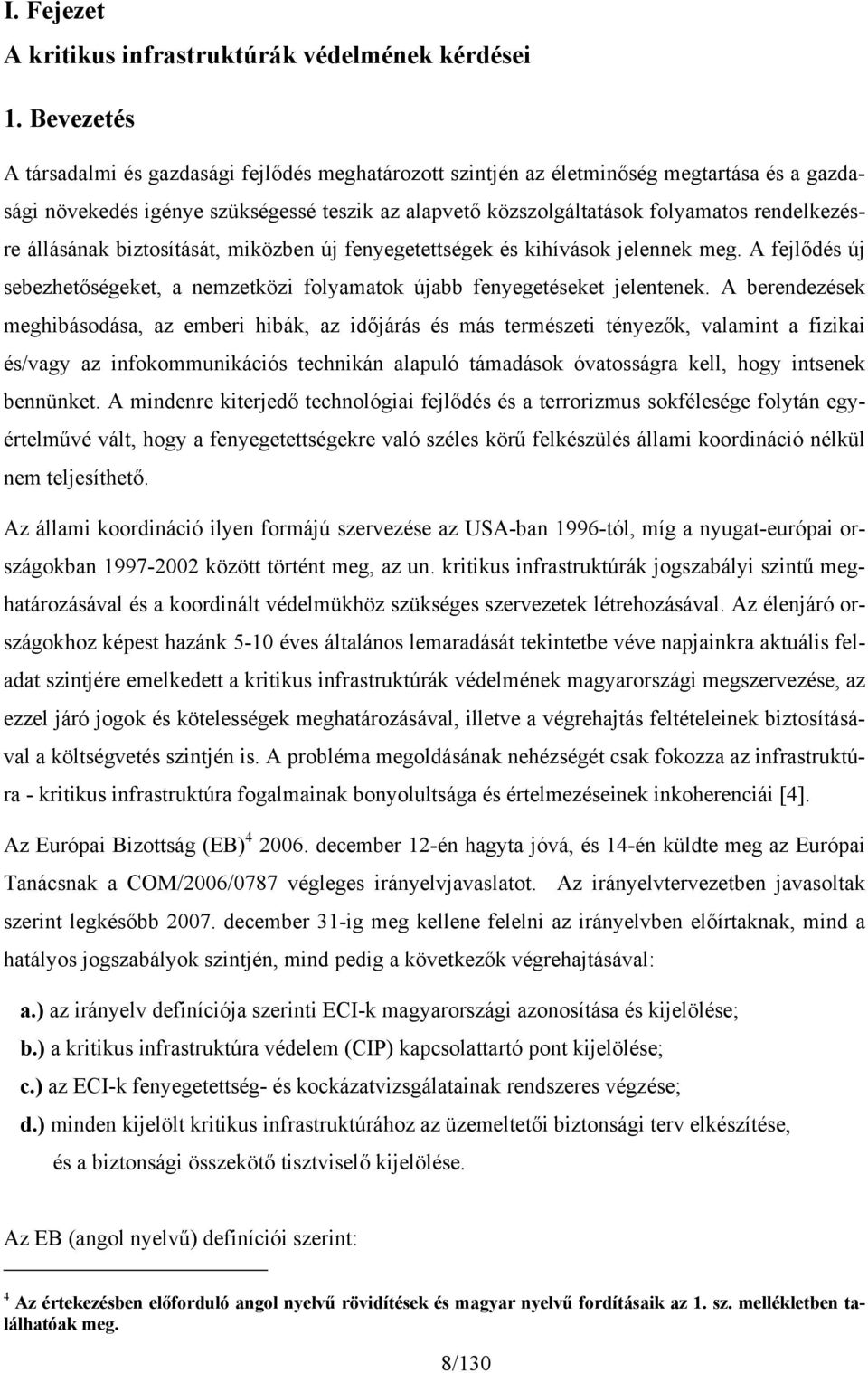 állásának biztosítását, miközben új fenyegetettségek és kihívások jelennek meg. A fejlődés új sebezhetőségeket, a nemzetközi folyamatok újabb fenyegetéseket jelentenek.