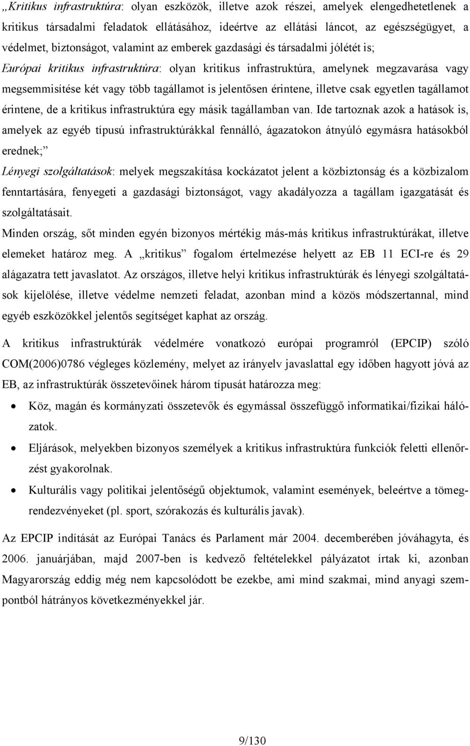 is jelentősen érintene, illetve csak egyetlen tagállamot érintene, de a kritikus infrastruktúra egy másik tagállamban van.