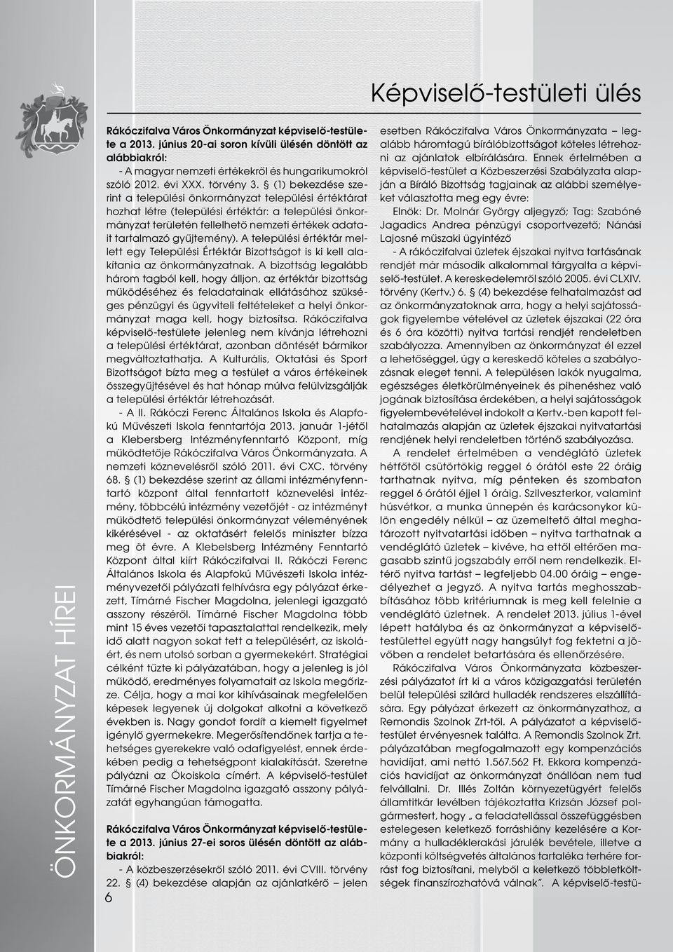 (1) bekezdése szerint a települési önkormányzat települési értéktárat hozhat létre (települési értéktár: a települési önkormányzat területén fellelhető nemzeti értékek adatait tartalmazó gyűjtemény).