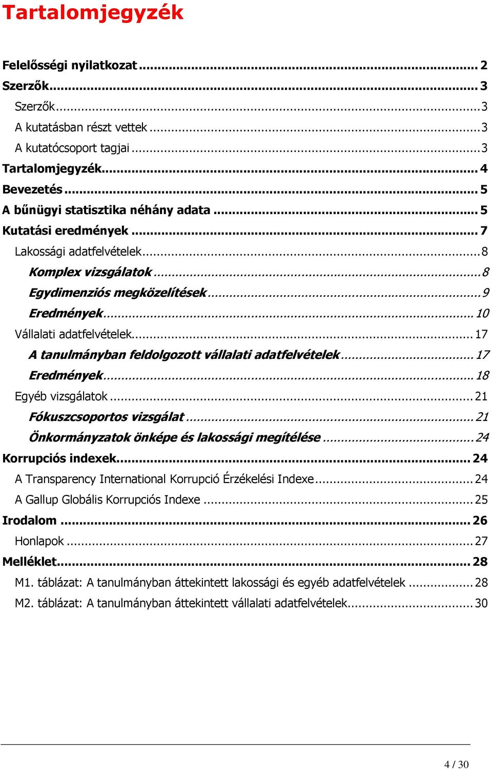 ..17 A tanulmányban feldolgozott vállalati adatfelvételek...17 Eredmények...18 Egyéb vizsgálatok...21 Fókuszcsoportos vizsgálat...21 Önkormányzatok önképe és lakossági megítélése.