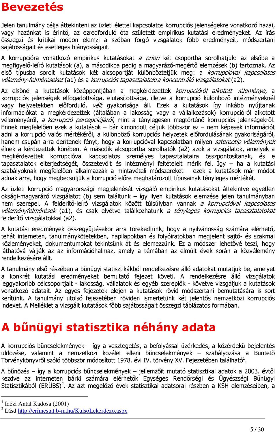 A korrupcióra vonatkozó empirikus kutatásokat a priori két csoportba sorolhatjuk: az elsıbe a megfigyelı-leíró kutatások (a), a másodikba pedig a magyarázó-megértı elemzések (b) tartoznak.