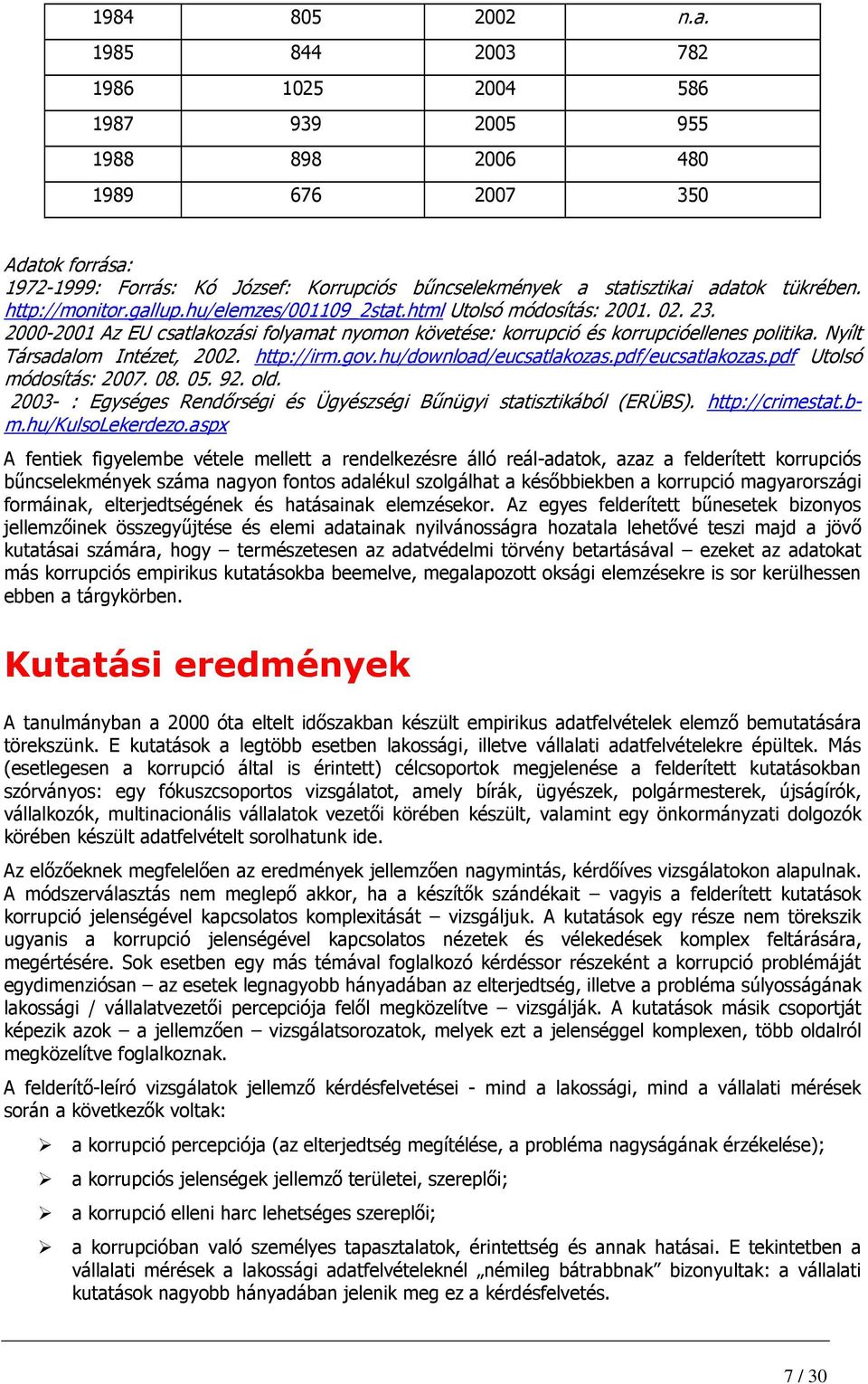 http://monitor.gallup.hu/elemzes/001109_2stat.html Utolsó módosítás: 2001. 02. 23. 2000-2001 Az EU csatlakozási folyamat nyomon követése: korrupció és korrupcióellenes politika.