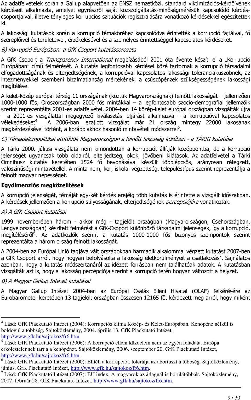 A lakossági kutatások során a korrupció témaköréhez kapcsolódva érintették a korrupció fajtáival, fı szereplıivel és területeivel, érzékelésével és a személyes érintettséggel kapcsolatos kérdéseket.