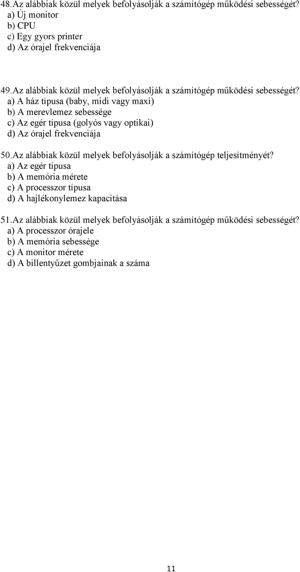 a) A ház típusa (baby, midi vagy maxi) b) A merevlemez sebessége c) Az egér típusa (golyós vagy optikai) d) Az órajel frekvenciája 50.