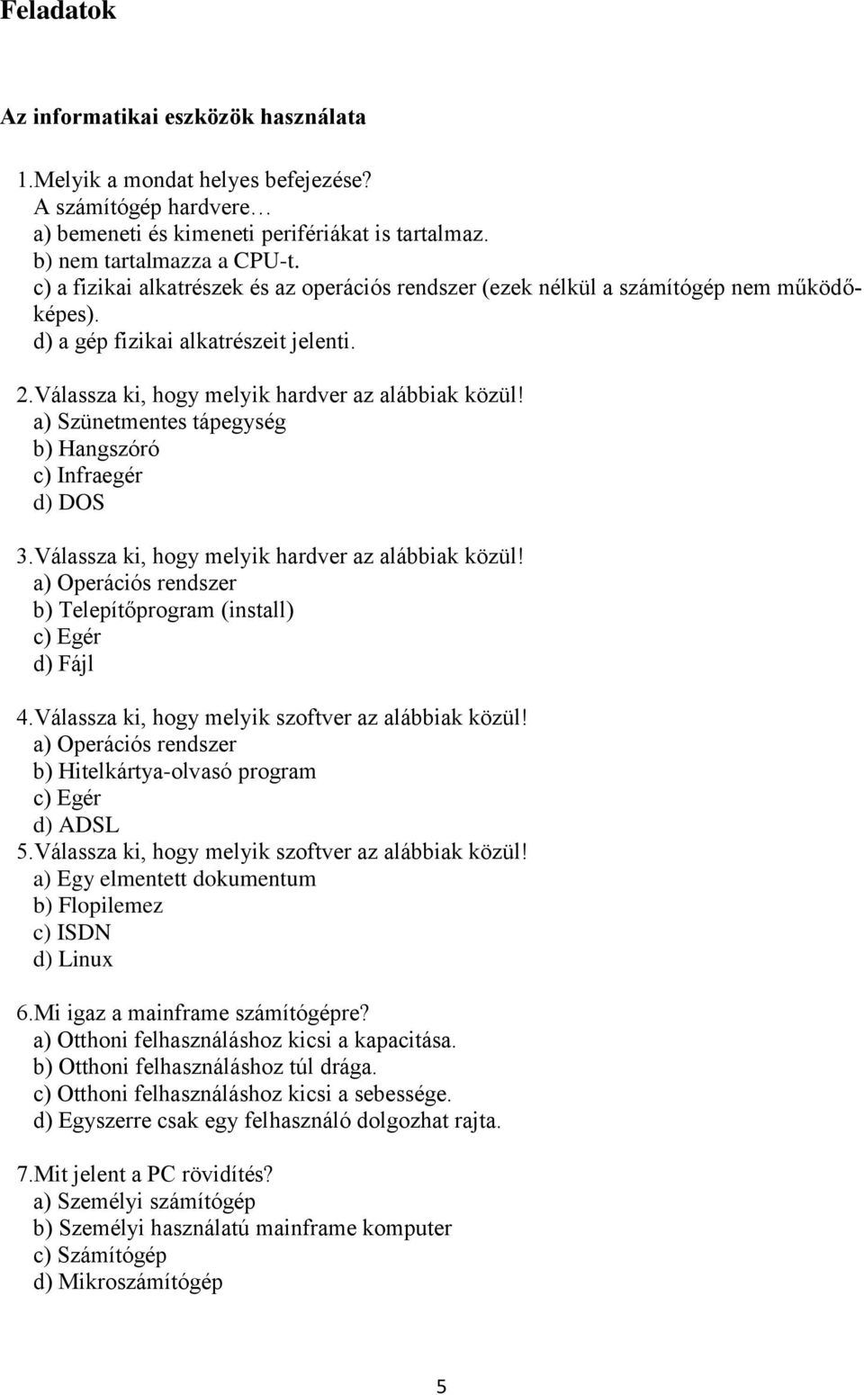 a) Szünetmentes tápegység b) Hangszóró c) Infraegér d) DOS 3.Válassza ki, hogy melyik hardver az alábbiak közül! a) Operációs rendszer b) Telepítőprogram (install) c) Egér d) Fájl 4.