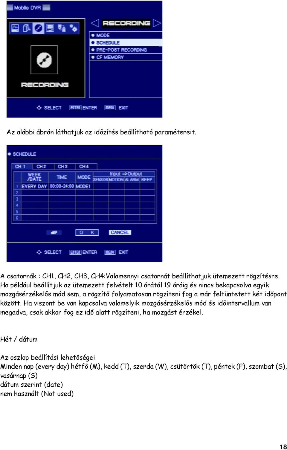 két időpont között. Ha viszont be van kapcsolva valamelyik mozgásérzékelős mód és időintervallum van megadva, csak akkor fog ez idő alatt rögzíteni, ha mozgást érzékel.