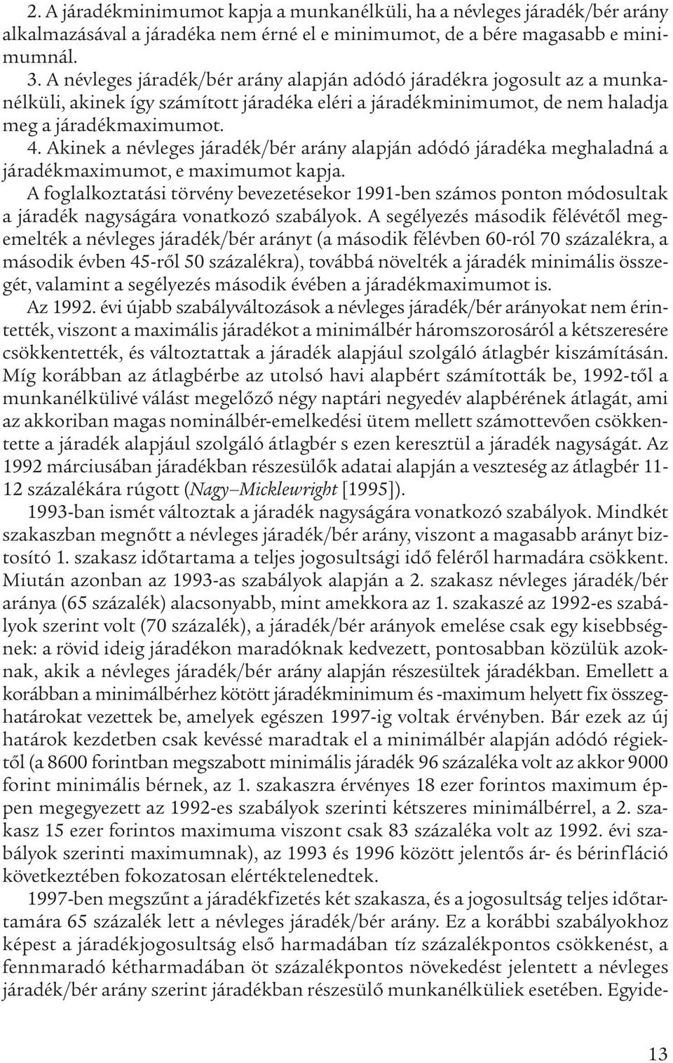 Akinek a névleges járadék/bér arány alapján adódó járadéka meghaladná a járadékmaximumot, e maximumot kapja.