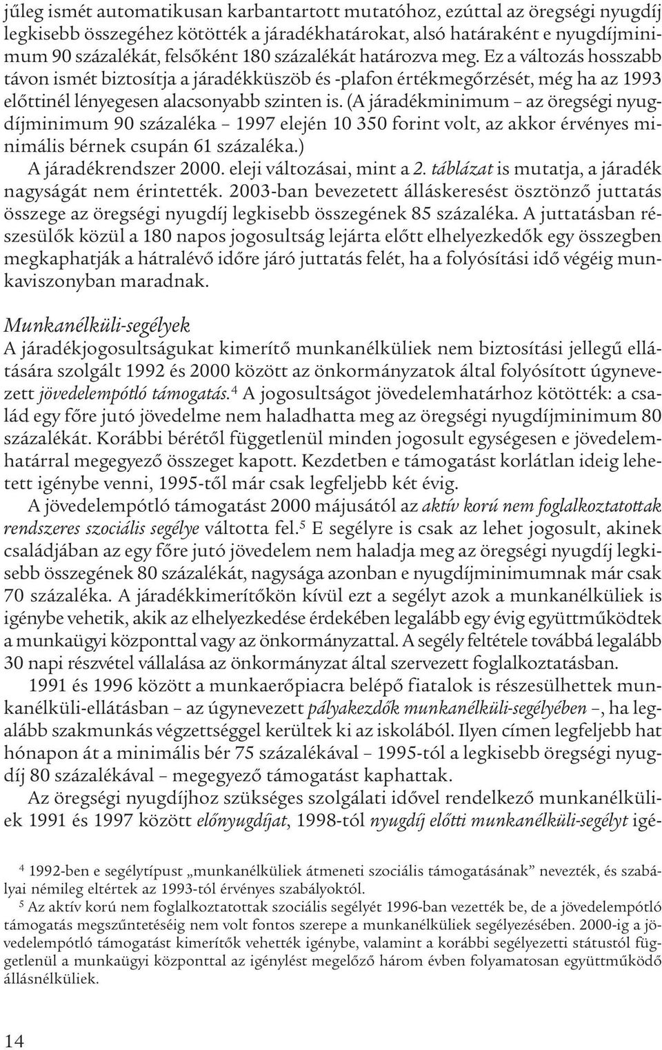 (A járadékminimum az öregségi nyugdíjminimum 90 százaléka 1997 elején 10 350 forint volt, az akkor érvényes minimális bérnek csupán 61 százaléka.) A járadékrendszer 2000. eleji változásai, mint a 2.