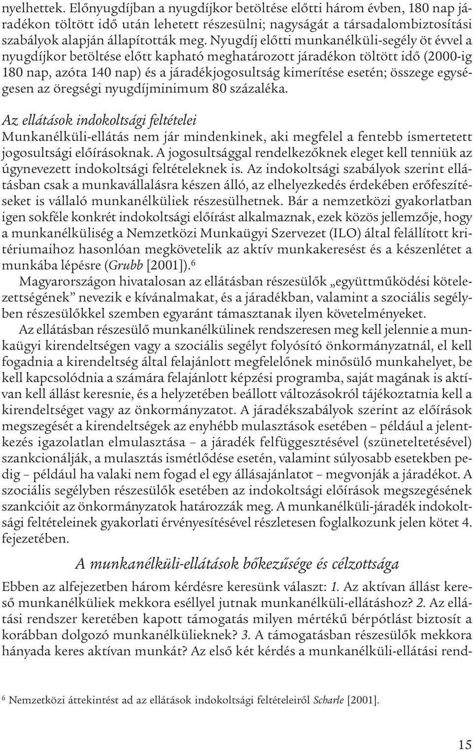 összege egységesen az öregségi nyugdíjminimum 80 százaléka. Az ellátások indokoltsági feltételei Munkanélküli-ellátás nem jár mindenkinek, aki megfelel a fentebb ismertetett jogosultsági előírásoknak.