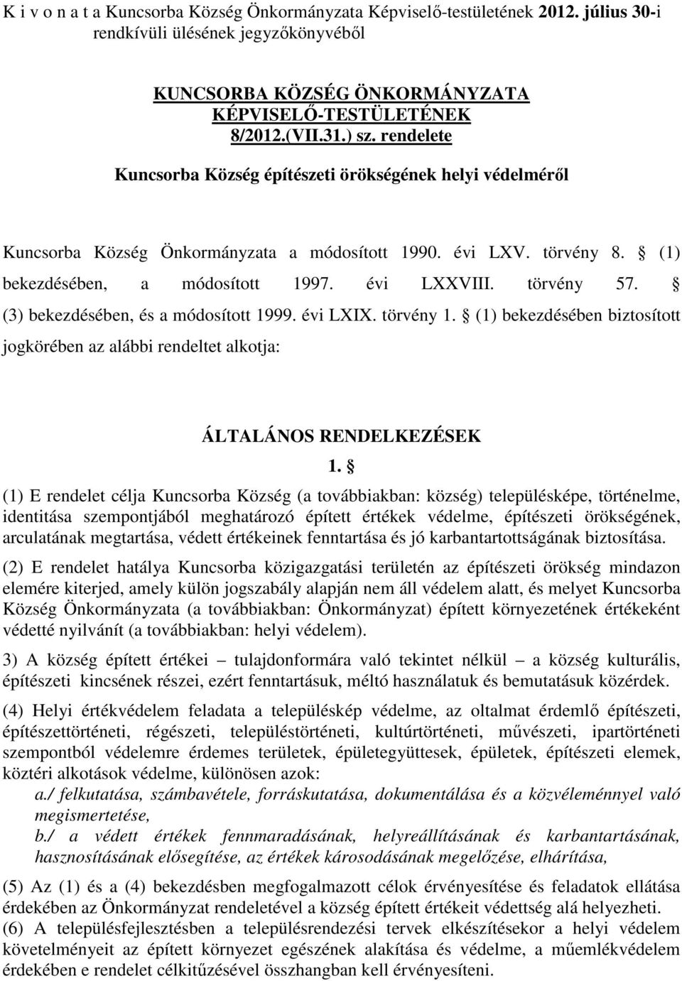 (3) bekezdésében, és a módosított 1999. évi LXIX. törvény 1. (1) bekezdésében biztosított jogkörében az alábbi rendeltet alkotja: ÁLTALÁNOS RENDELKEZÉSEK 1.