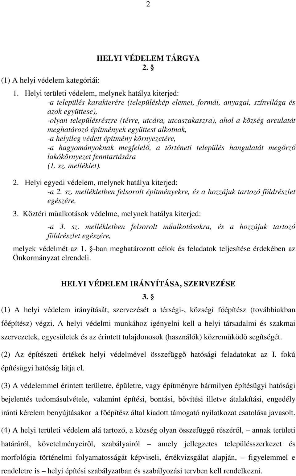 ahol a község arculatát meghatározó építmények együttest alkotnak, -a helyileg védett építmény környezetére, -a hagyományoknak megfelelı, a történeti település hangulatát megırzı lakókörnyezet