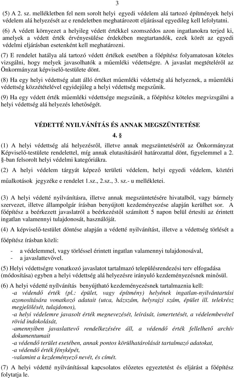 esetenként kell meghatározni. (7) E rendelet hatálya alá tartozó védett értékek esetében a fıépítész folyamatosan köteles vizsgálni, hogy melyek javasolhatók a mőemléki védettségre.