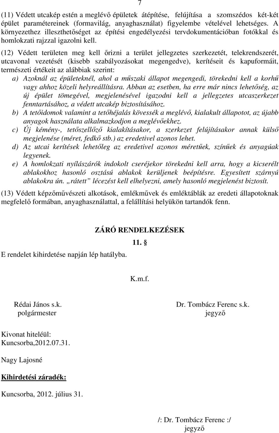 (12) Védett területen meg kell ırizni a terület jellegzetes szerkezetét, telekrendszerét, utcavonal vezetését (kisebb szabályozásokat megengedve), kerítéseit és kapuformáit, természeti értékeit az