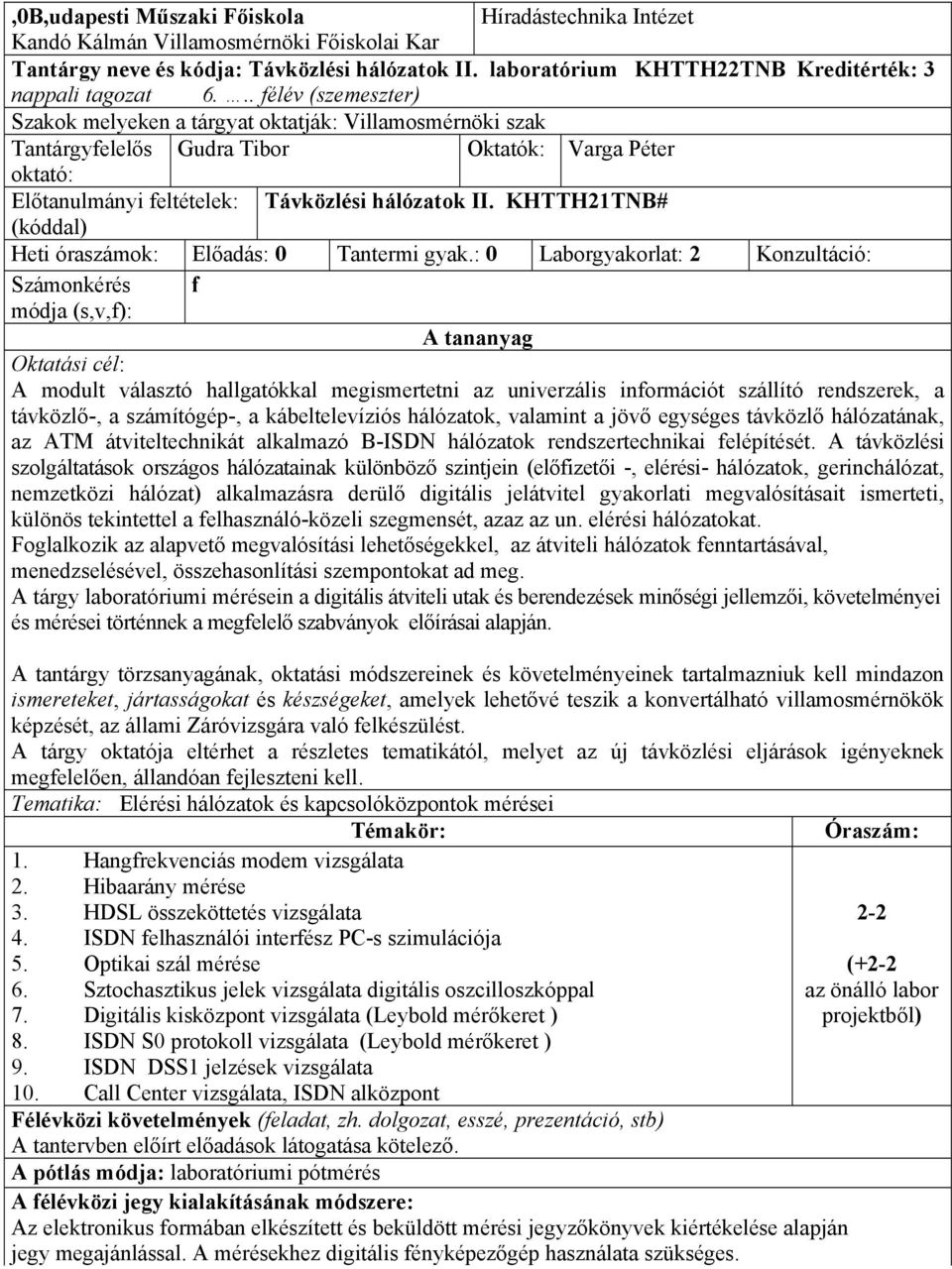 .. félév (szemeszter) Szakok melyeken a tárgyat oktatják: Villamosmérnöki szak Tantárgyfelelős Gudra Tibor Oktatók: Varga Péter oktató: Előtanulmányi feltételek: Távközlési hálózatok II.