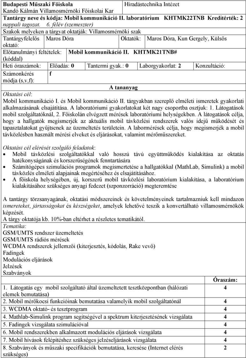 KHTMK21TNB# (kóddal) Heti óraszámok: Előadás: 0 Tantermi gyak.: 0 Laborgyakorlat: 2 Konzultáció: Számonkérés módja (s,v,f): f A tananyag Oktatási cél: Mobil kommunikáció I. és Mobil kommunikáció II.