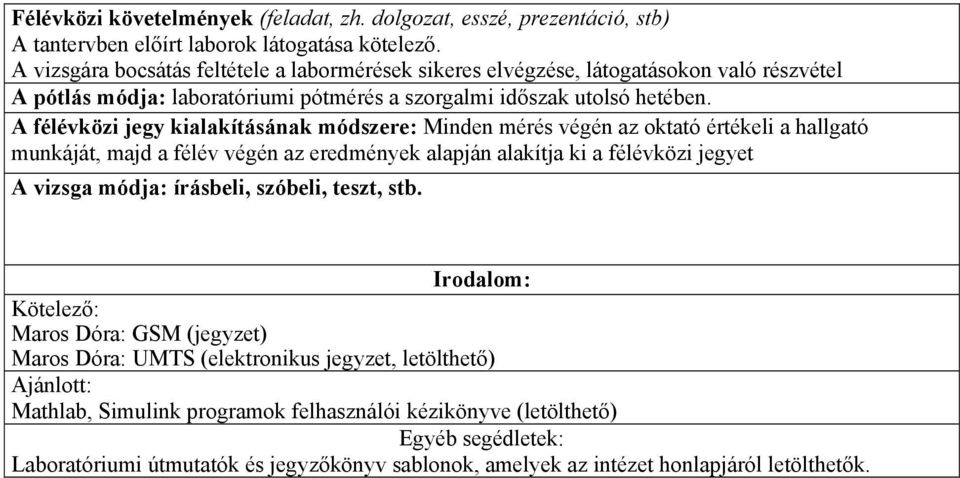 A félévközi jegy kialakításának módszere: Minden mérés végén az oktató értékeli a hallgató munkáját, majd a félév végén az eredmények alapján alakítja ki a félévközi jegyet A vizsga módja: írásbeli,