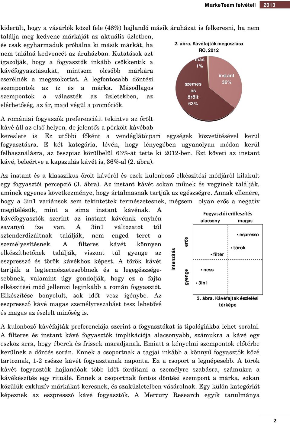 Kutatások azt más igazolják, hogy a fogyasztók inkább csökkentik a 1% kávéfogyasztásukat, mintsem olcsóbb márkára instant cserélnék a megszokottat.