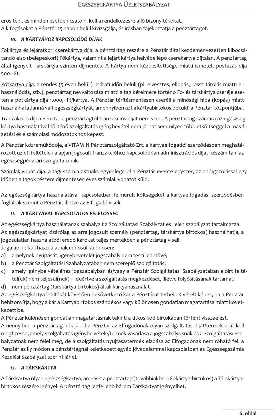 lépő cserekártya díjtalan. A pénztártag által igényelt Társkártya szintén díjmentes. A Kártya nem kézbesítettsége miatti ismételt postázás díja 500.- Ft.