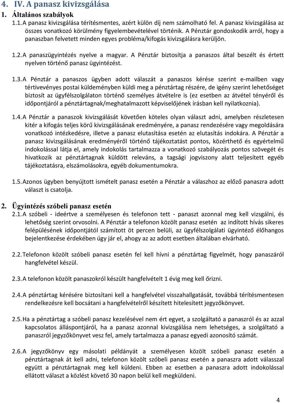 A panaszügyintézés nyelve a magyar. A Pénztár biztosítja a panaszos által beszélt és értett nyelven történő panasz ügyintézést. 1.3.