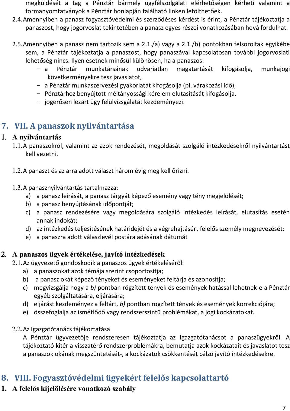 Amennyiben a panasz nem tartozik sem a 2.1./a) vagy a 2.1./b) pontokban felsoroltak egyikébe sem, a Pénztár tájékoztatja a panaszost, hogy panaszával kapcsolatosan további jogorvoslati lehetőség nincs.