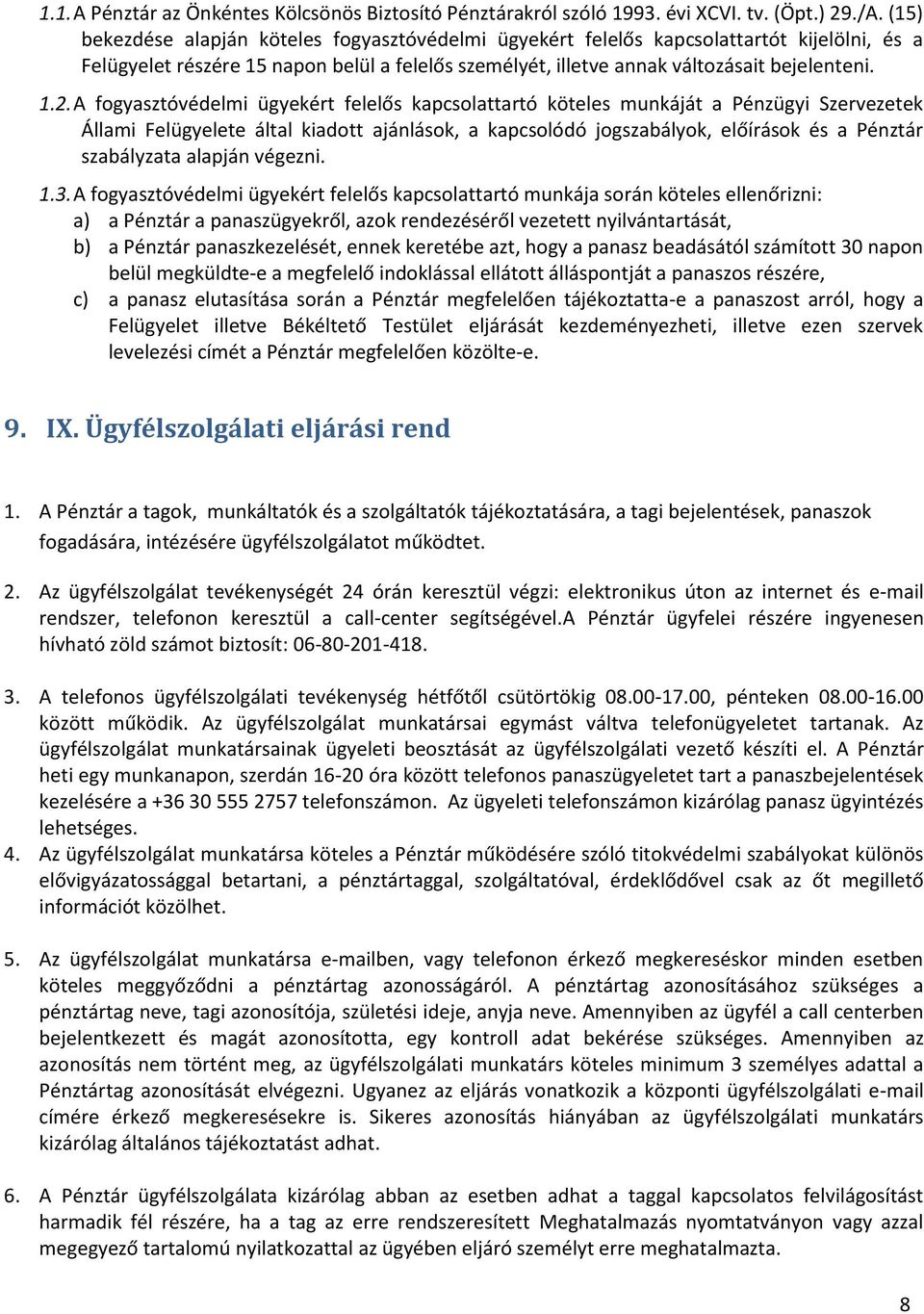 A fogyasztóvédelmi ügyekért felelős kapcsolattartó köteles munkáját a Pénzügyi Szervezetek Állami Felügyelete által kiadott ajánlások, a kapcsolódó jogszabályok, előírások és a Pénztár szabályzata