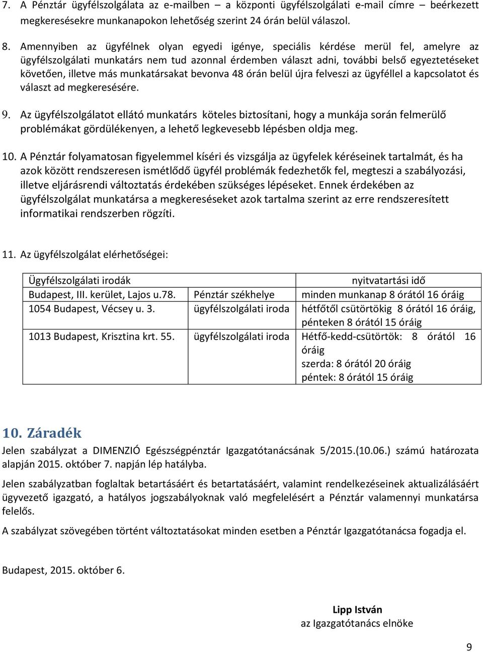 más munkatársakat bevonva 48 órán belül újra felveszi az ügyféllel a kapcsolatot és választ ad megkeresésére. 9.