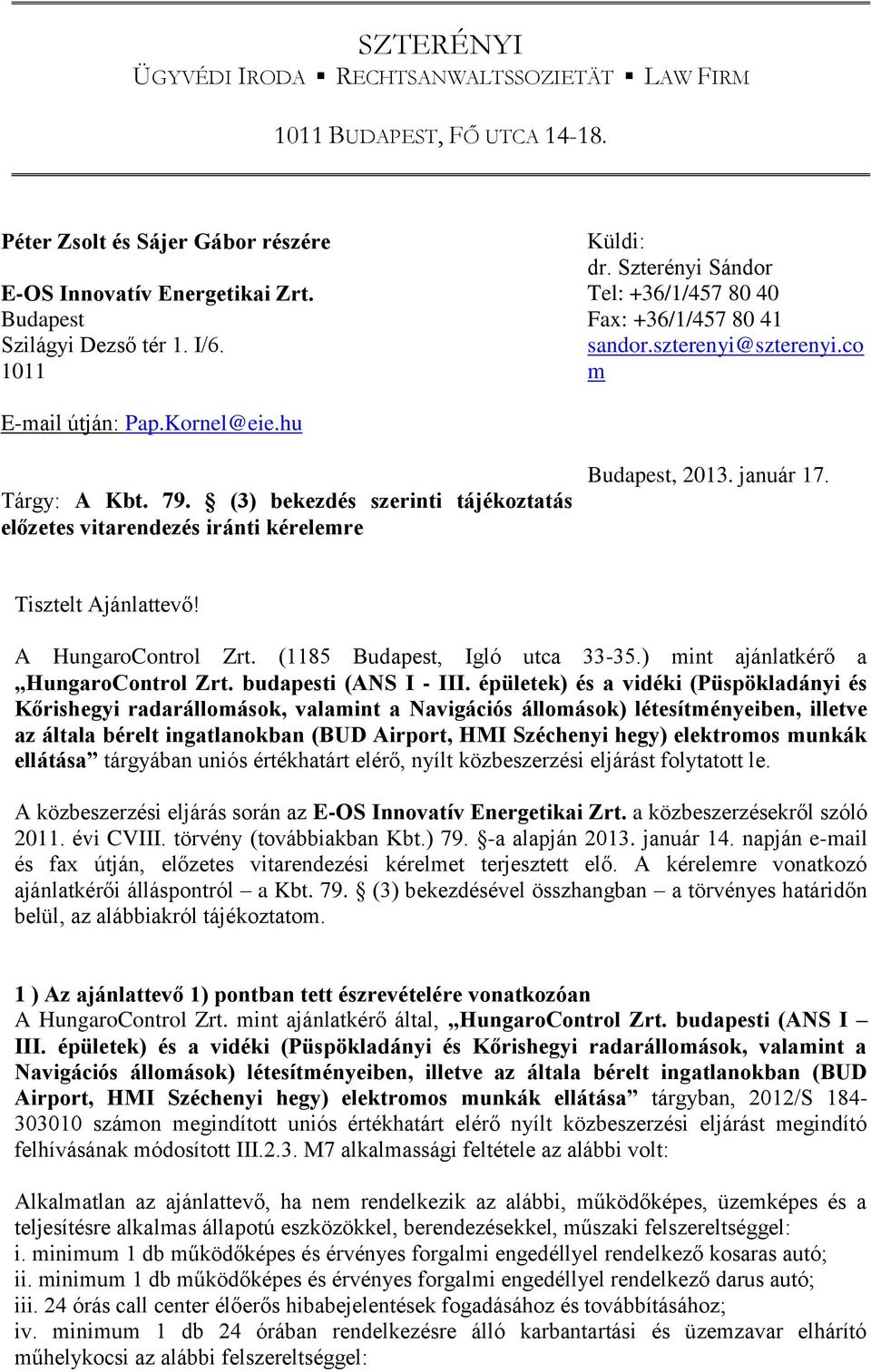 (3) bekezdés szerinti tájékoztatás előzetes vitarendezés iránti kérelemre Budapest, 2013. január 17. Tisztelt Ajánlattevő! A HungaroControl Zrt. (1185 Budapest, Igló utca 33-35.