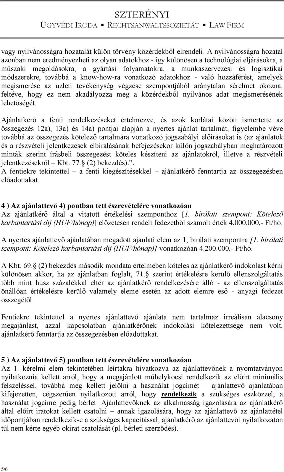 módszerekre, továbbá a know-how-ra vonatkozó adatokhoz - való hozzáférést, amelyek megismerése az üzleti tevékenység végzése szempontjából aránytalan sérelmet okozna, feltéve, hogy ez nem akadályozza