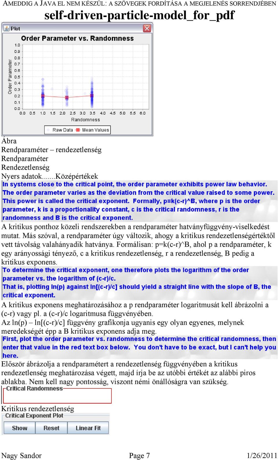 Formálisan: p=k(c-r)^b, ahol p a rendparaméter, k egy arányossági tényező, c a kritikus rendezetlenség, r a rendezetlenség, B pedig a kritikus exponens.