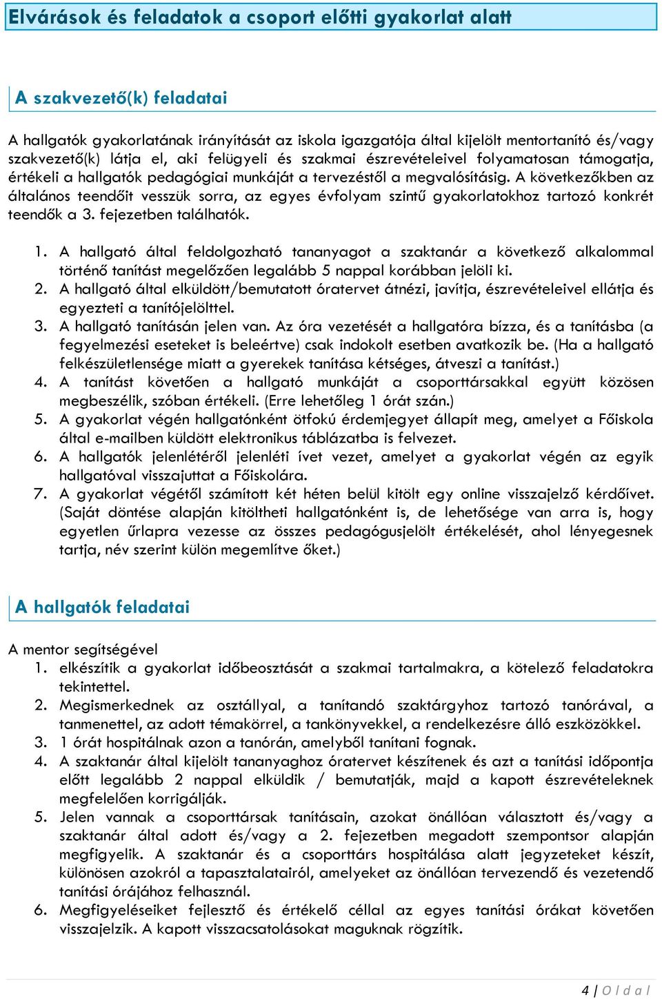 A következőkben az általános teendőit vesszük sorra, az egyes évfolyam szintű gyakorlatokhoz tartozó konkrét teendők a 3. fejezetben találhatók. 1.