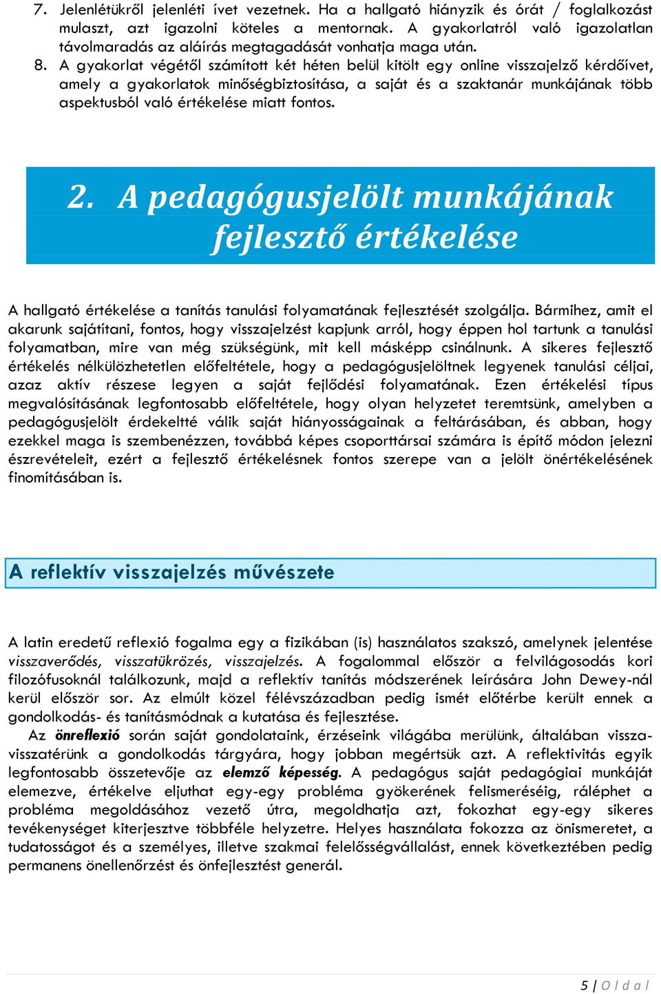 A gyakorlat végétől számított két héten belül kitölt egy online visszajelző kérdőívet, amely a gyakorlatok minőségbiztosítása, a saját és a szaktanár munkájának több aspektusból való értékelése miatt