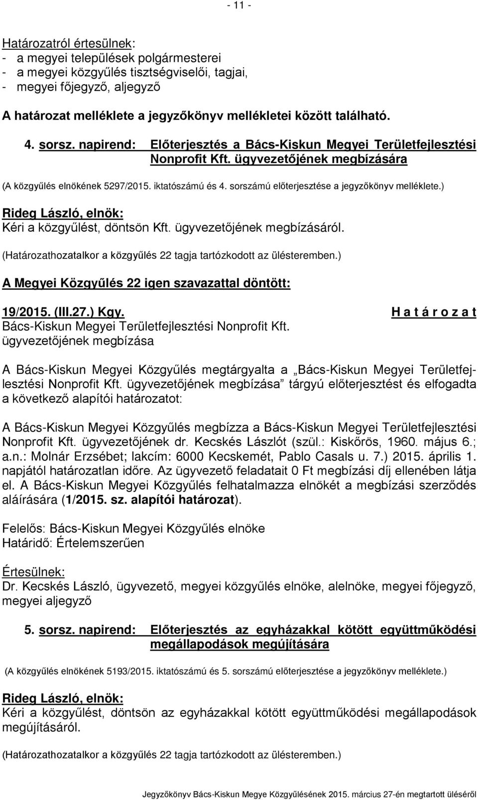 sorszámú előterjesztése a jegyzőkönyv melléklete.) Rideg László, elnök: Kéri a közgyűlést, döntsön Kft. ügyvezetőjének megbízásáról.