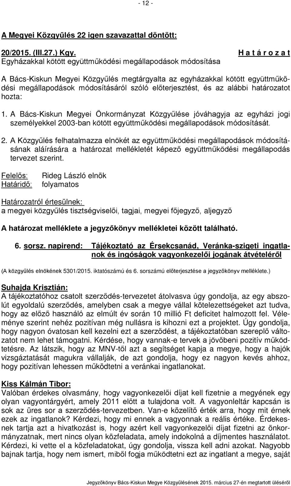 előterjesztést, és az alábbi határozatot hozta: 1. A Bács-Kiskun Megyei Önkormányzat Közgyűlése jóváhagyja az egyházi jogi személyekkel 20