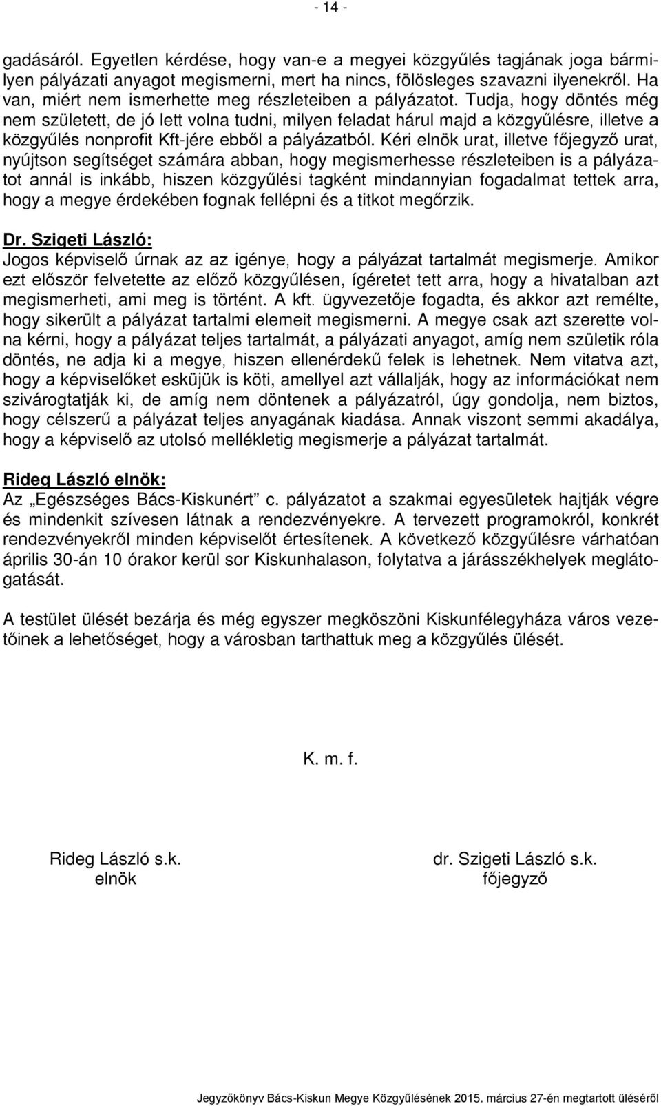 Tudja, hogy döntés még nem született, de jó lett volna tudni, milyen feladat hárul majd a közgyűlésre, illetve a közgyűlés nonprofit Kft-jére ebből a pályázatból.