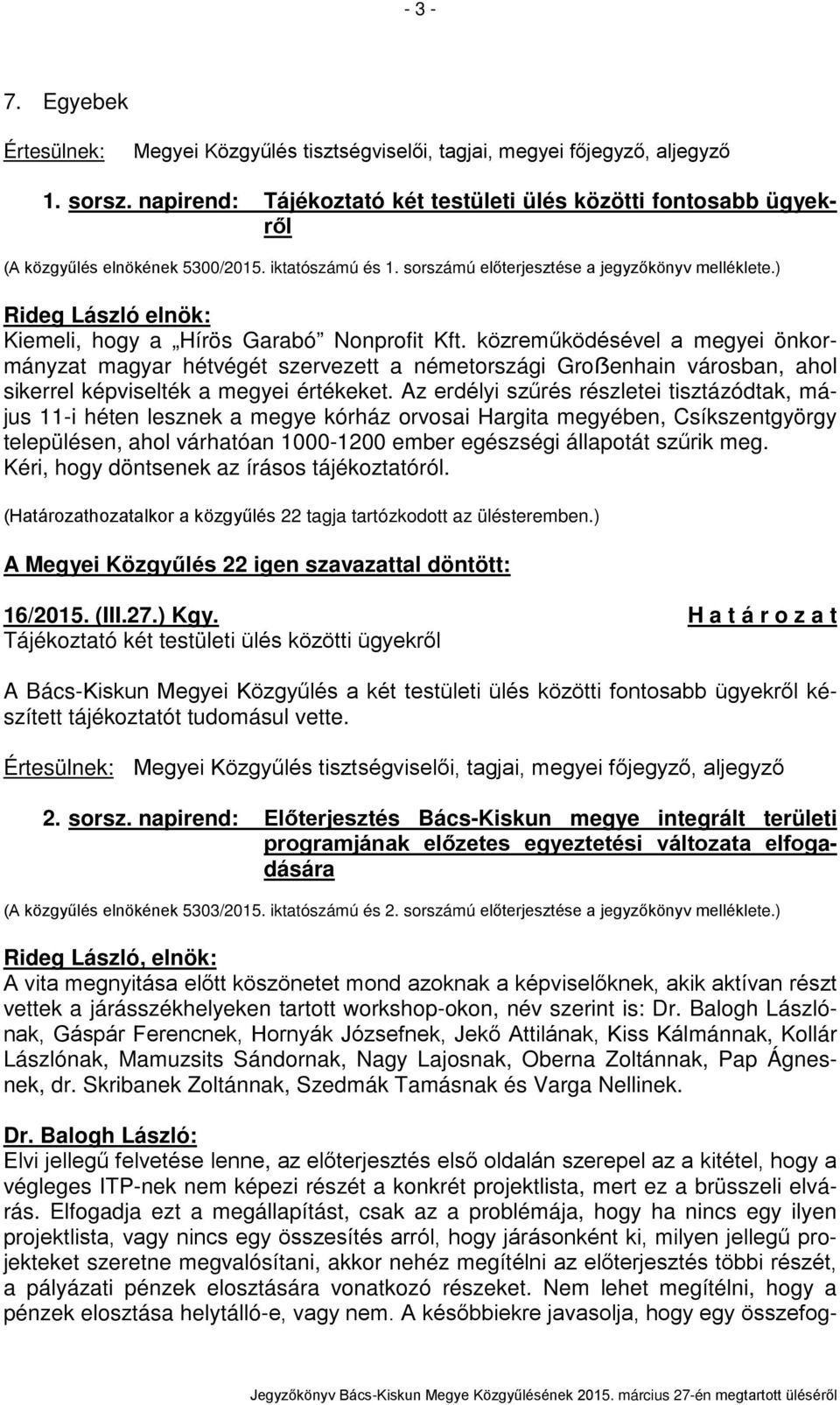 ) Kiemeli, hogy a Hírös Garabó Nonprofit Kft. közreműködésével a megyei önkormányzat magyar hétvégét szervezett a németországi Groẞenhain városban, ahol sikerrel képviselték a megyei értékeket.