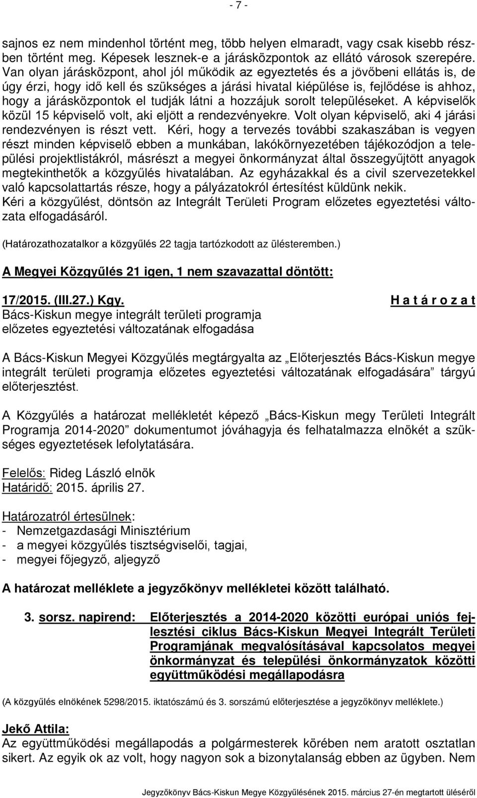 tudják látni a hozzájuk sorolt településeket. A képviselők közül 15 képviselő volt, aki eljött a rendezvényekre. Volt olyan képviselő, aki 4 járási rendezvényen is részt vett.