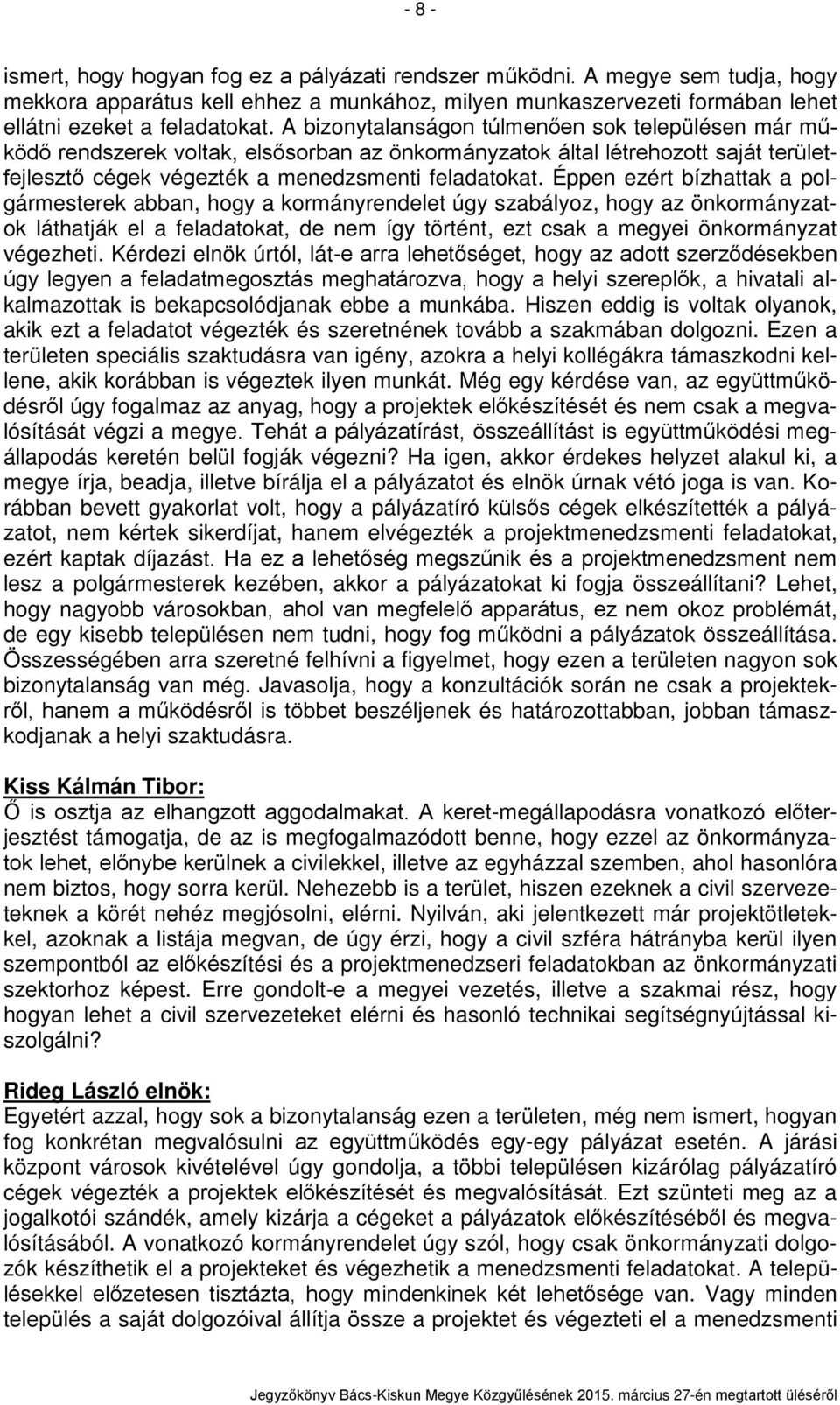 Éppen ezért bízhattak a polgármesterek abban, hogy a kormányrendelet úgy szabályoz, hogy az önkormányzatok láthatják el a feladatokat, de nem így történt, ezt csak a megyei önkormányzat végezheti.