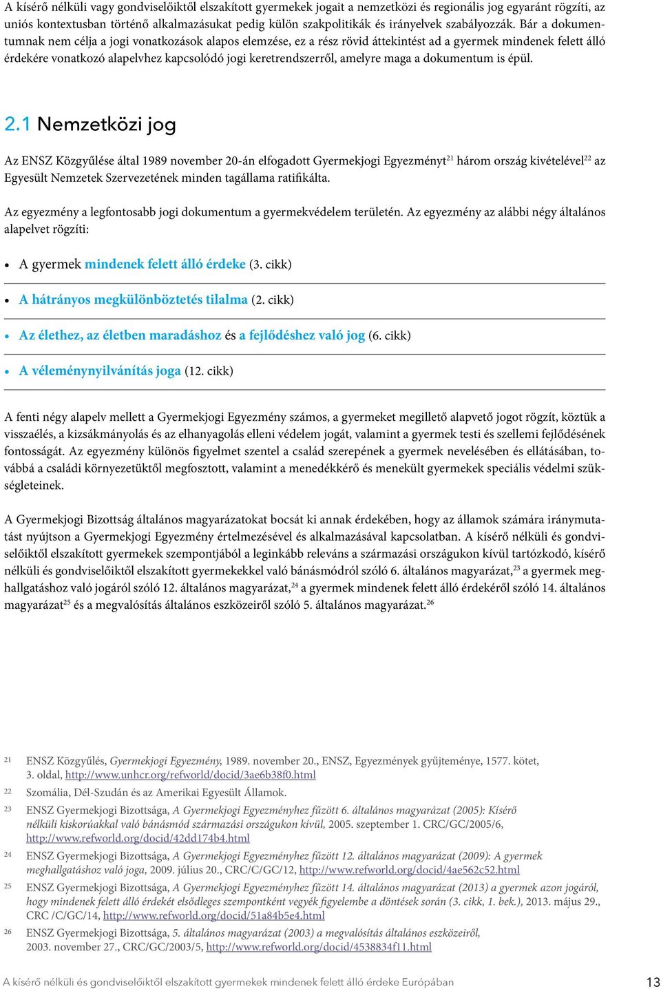 Bár a dokumentumnak nem célja a jogi vonatkozások alapos elemzése, ez a rész rövid áttekintést ad a gyermek mindenek felett álló érdekére vonatkozó alapelvhez kapcsolódó jogi keretrendszerről,