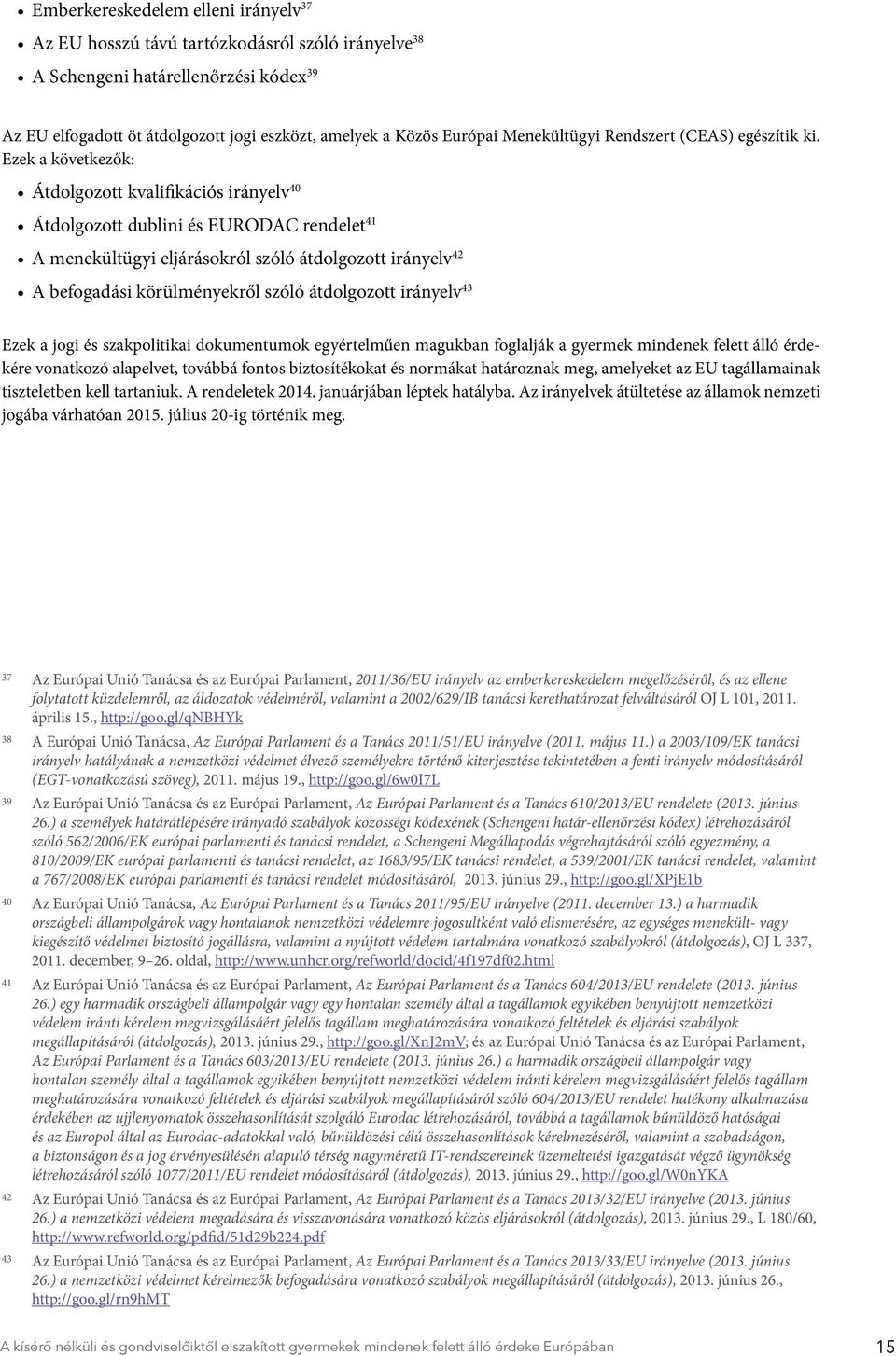 Ezek a következők: Átdolgozott kvalifikációs irányelv 40 Átdolgozott dublini és EURODAC rendelet 41 A menekültügyi eljárásokról szóló átdolgozott irányelv 42 A befogadási körülményekről szóló