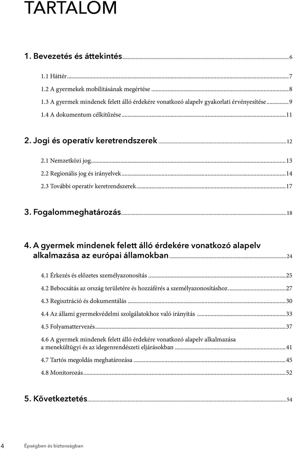 ..18 4. A gyermek mindenek felett álló érdekére vonatkozó alapelv alkalmazása az európai államokban...24 4.1 Érkezés és előzetes személyazonosítás...25 4.