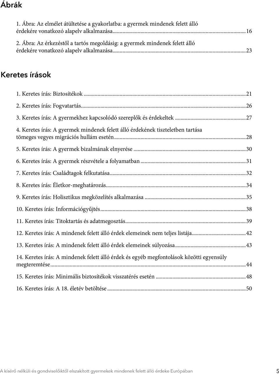 Keretes írás: A gyermekhez kapcsolódó szereplők és érdekeltek...27 4. Keretes írás: A gyermek mindenek felett álló érdekének tiszteletben tartása tömeges vegyes migrációs hullám esetén...28 5.