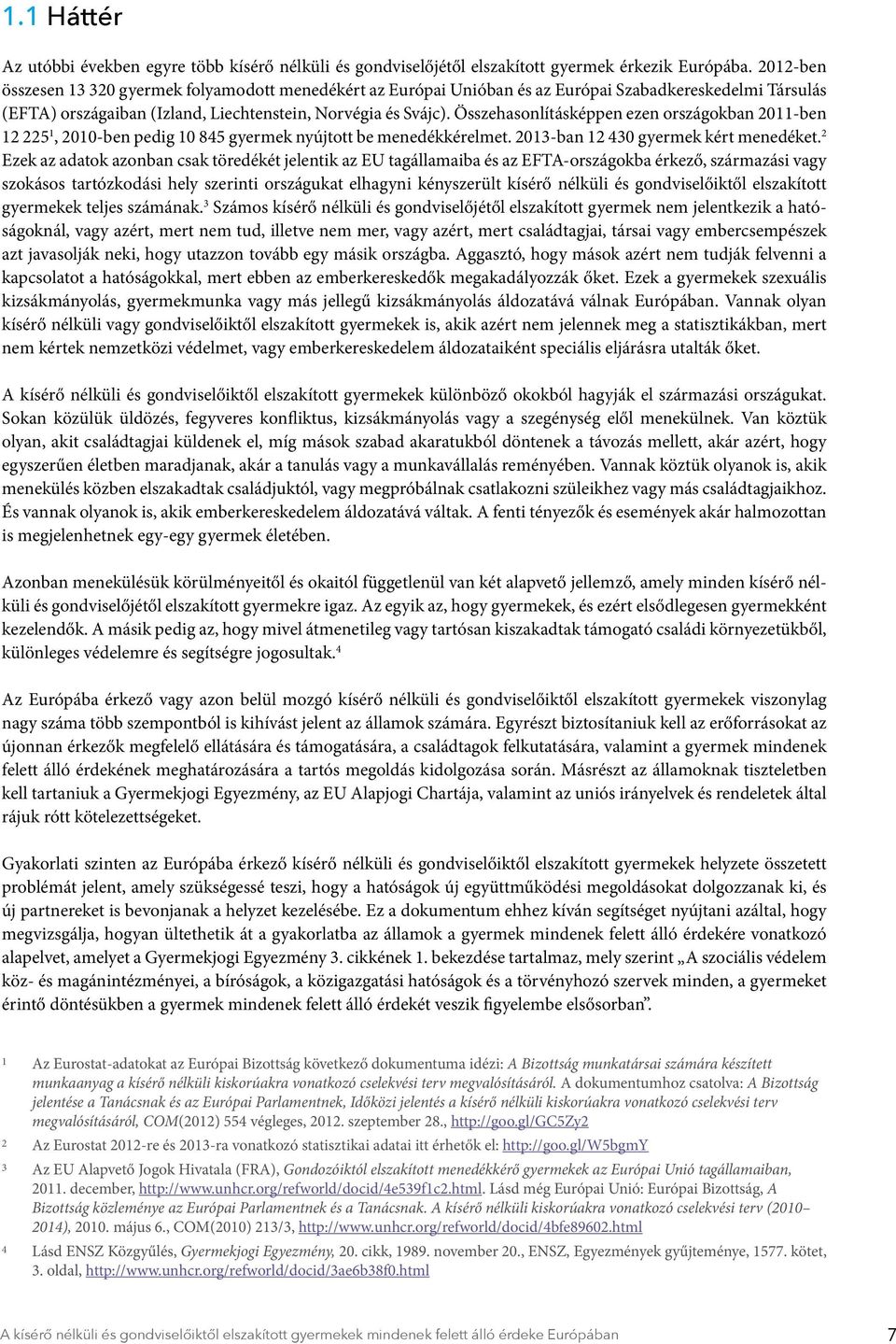 Összehasonlításképpen ezen országokban 2011-ben 12 225 1, 2010-ben pedig 10 845 gyermek nyújtott be menedékkérelmet. 2013-ban 12 430 gyermek kért menedéket.