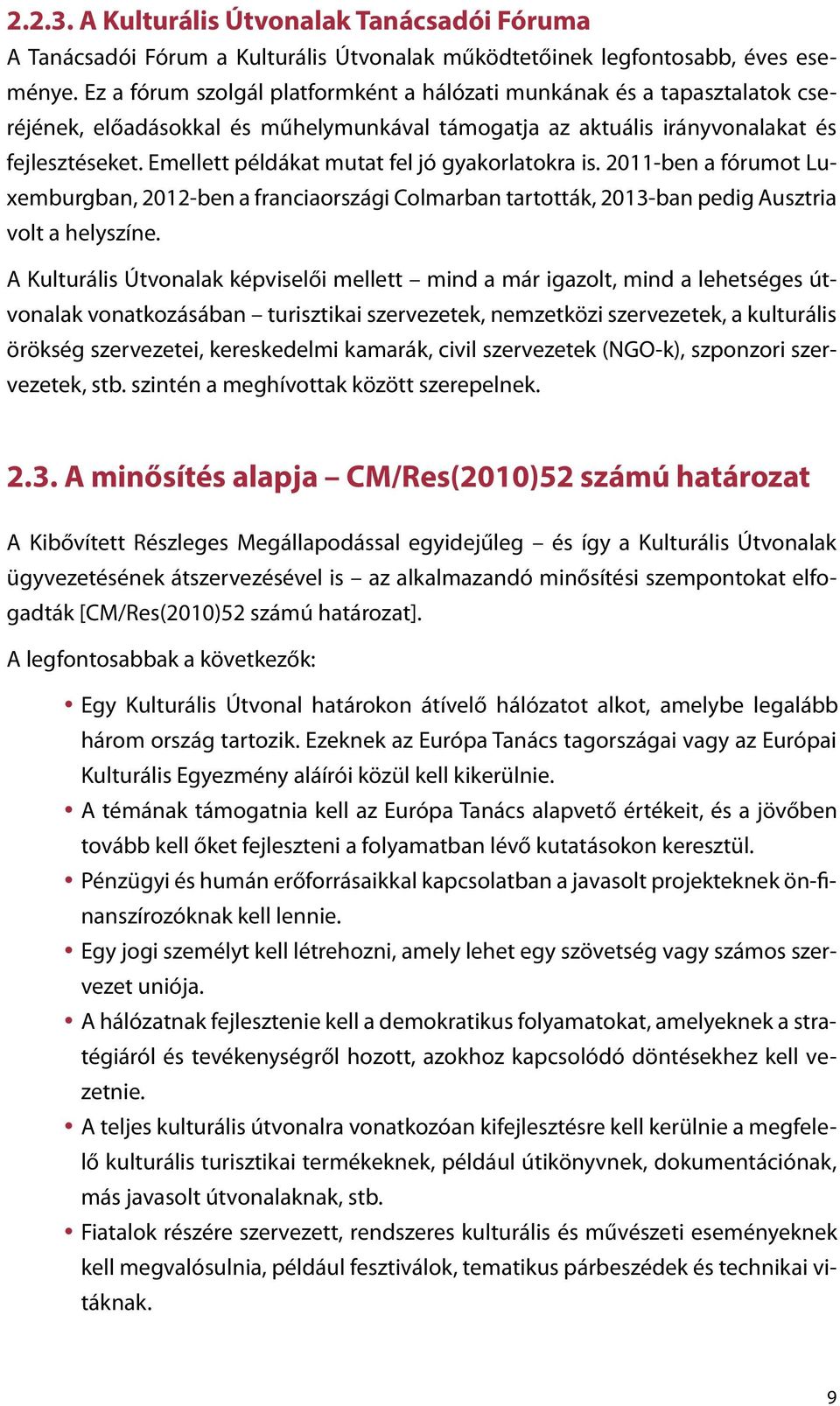 Emellett példákat mutat fel jó gyakorlatokra is. 2011-ben a fórumot Luxemburgban, 2012-ben a franciaországi Colmarban tartották, 2013-ban pedig Ausztria volt a helyszíne.