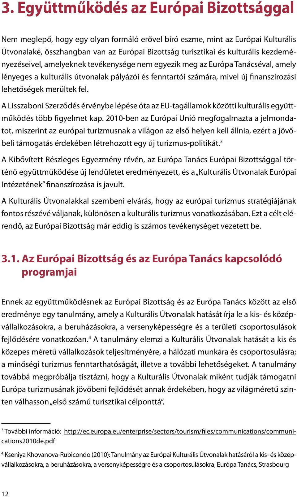 fel. A Lisszaboni Szerződés érvénybe lépése óta az EU-tagállamok közötti kulturális együttműködés több figyelmet kap.