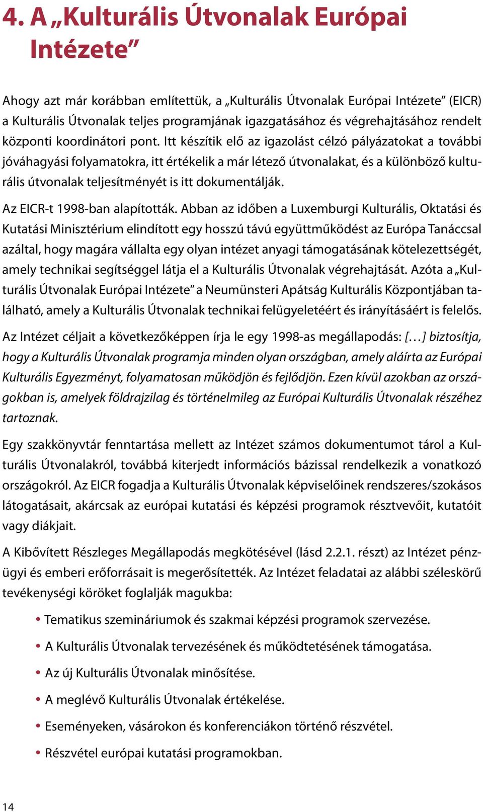 Itt készítik elő az igazolást célzó pályázatokat a további jóváhagyási folyamatokra, itt értékelik a már létező útvonalakat, és a különböző kulturális útvonalak teljesítményét is itt dokumentálják.