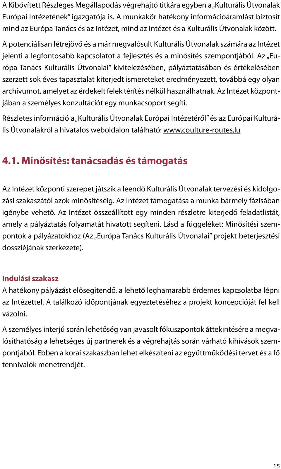 A potenciálisan létrejövő és a már megvalósult Kulturális Útvonalak számára az Intézet jelenti a legfontosabb kapcsolatot a fejlesztés és a minősítés szempontjából.